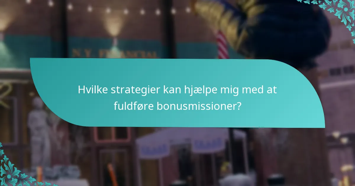 Hvilke strategier kan hjælpe mig med at fuldføre bonusmissioner?