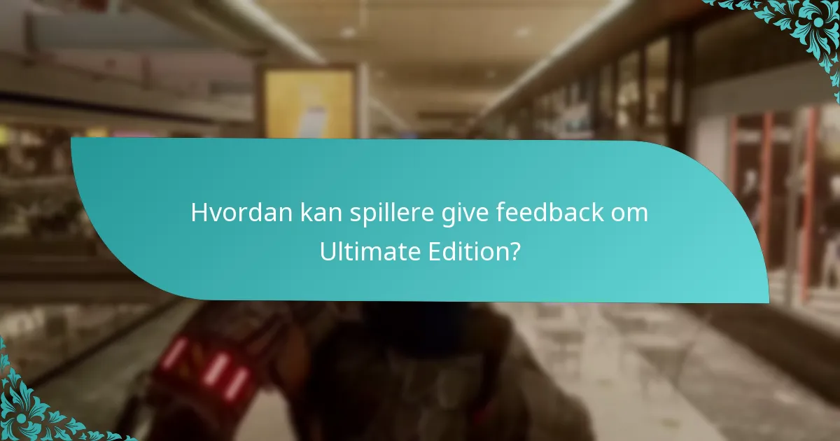 Hvordan kan spillere give feedback om Ultimate Edition?